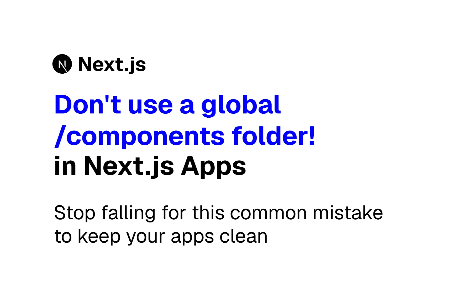 Next.js: Why You Shouldn't Use a Global /components Folder for Everything