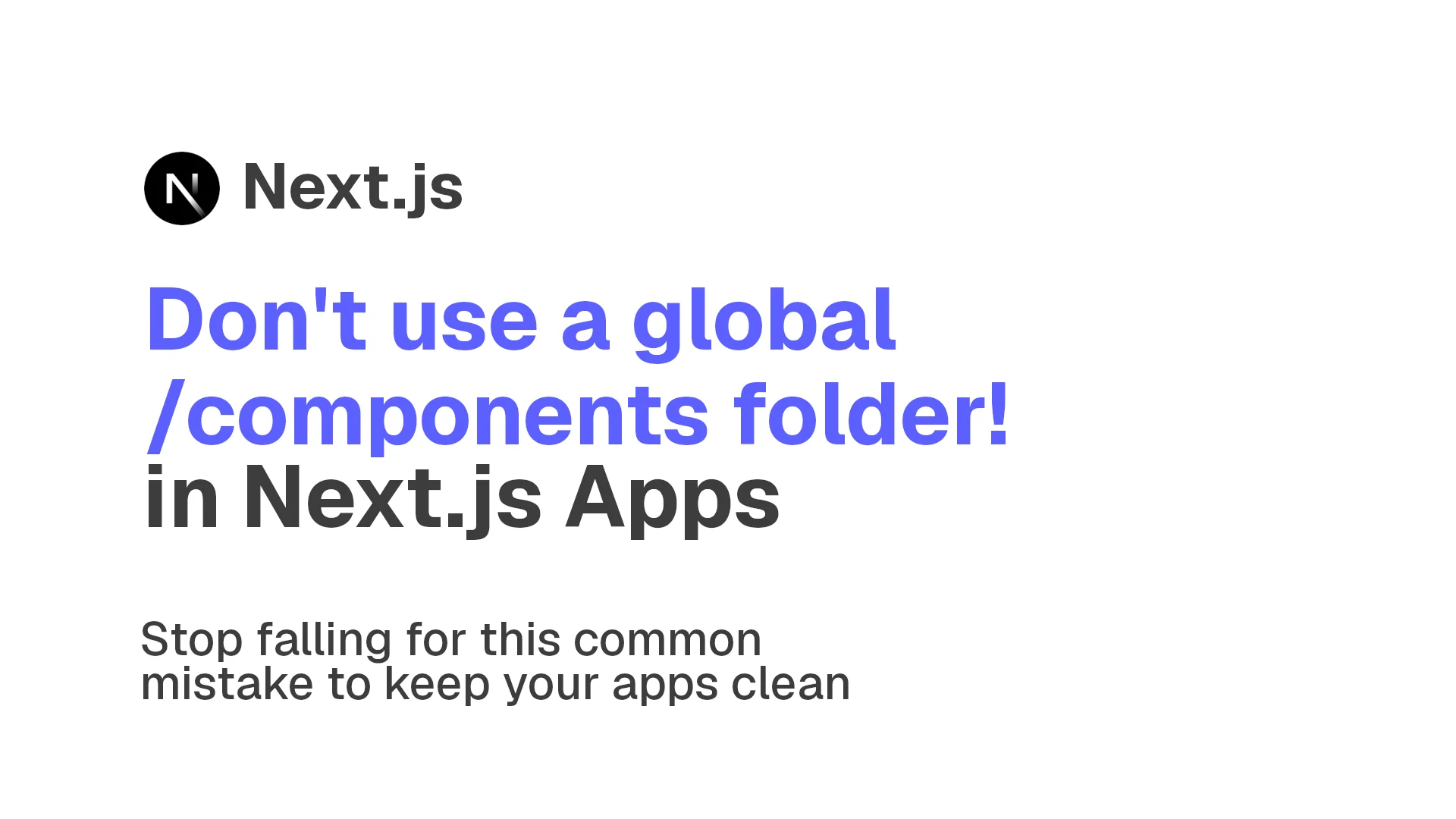 Next.js: Why You Shouldn't Use a Global /components Folder for Everything